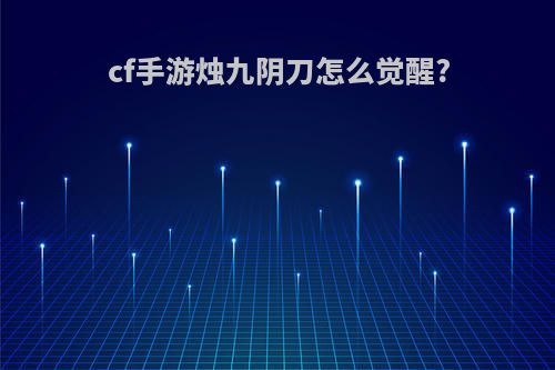 cf手游烛九阴刀怎么觉醒?
