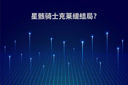 星骸骑士克莱缇结局?