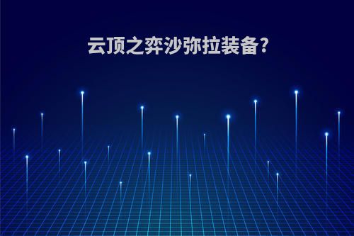 云顶之弈沙弥拉装备?