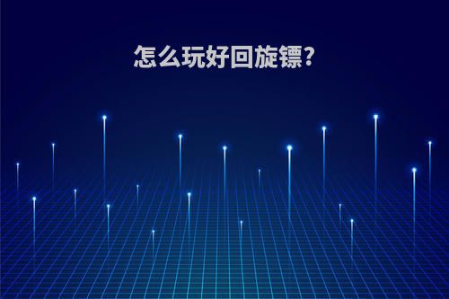 怎么玩好回旋镖?