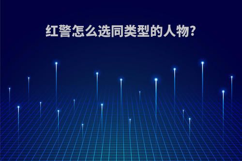 红警怎么选同类型的人物?
