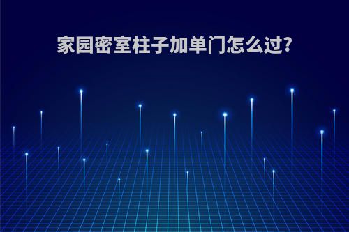 家园密室柱子加单门怎么过?