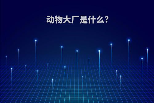 动物大厂是什么?
