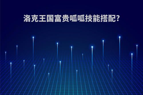洛克王国富贵呱呱技能搭配?