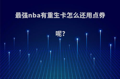 最强nba有重生卡怎么还用点券呢?