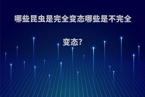 哪些昆虫是完全变态哪些是不完全变态?
