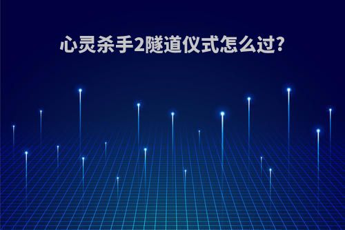 心灵杀手2隧道仪式怎么过?