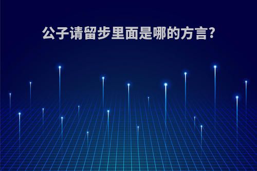 公子请留步里面是哪的方言?