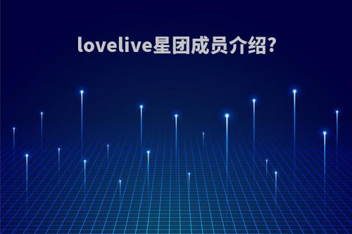 lovelive星团成员介绍?