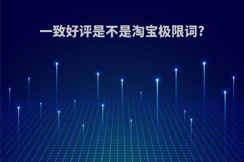 一致好评是不是淘宝极限词?