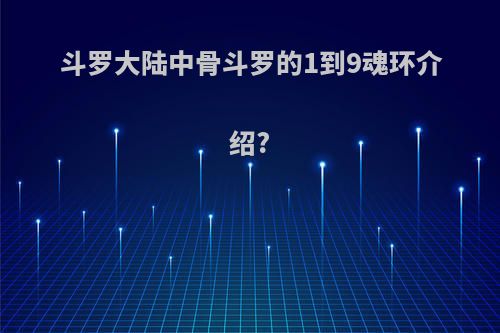 斗罗大陆中骨斗罗的1到9魂环介绍?