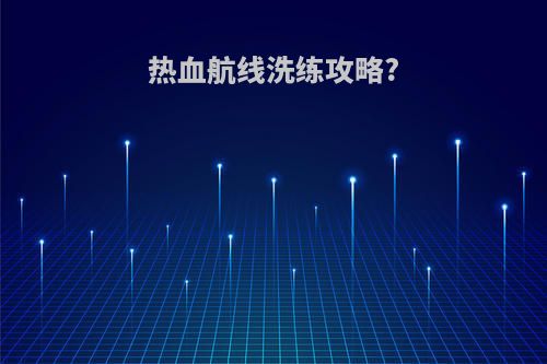热血航线洗练攻略?