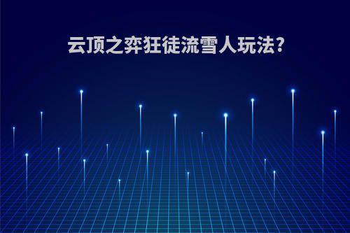 云顶之弈狂徒流雪人玩法?