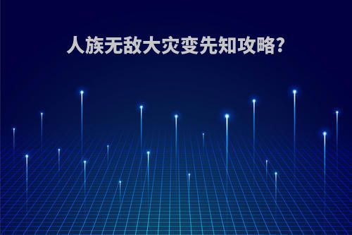 人族无敌大灾变先知攻略?