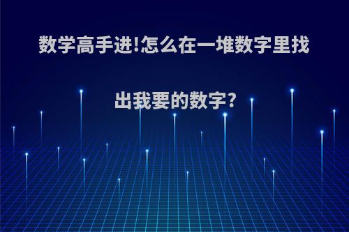 数学高手进!怎么在一堆数字里找出我要的数字?