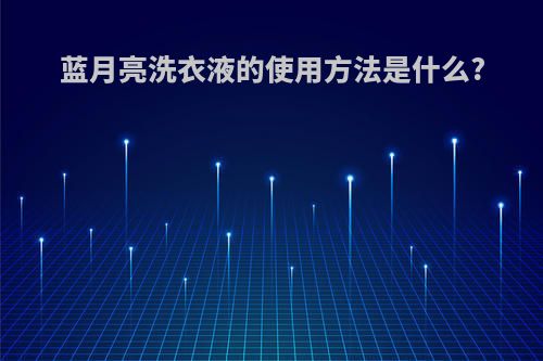 蓝月亮洗衣液的使用方法是什么?