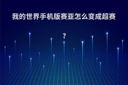我的世界手机版赛亚怎么变成超赛?