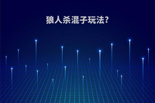 狼人杀混子玩法?