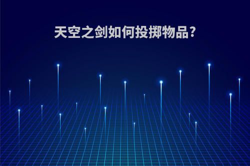 天空之剑如何投掷物品?