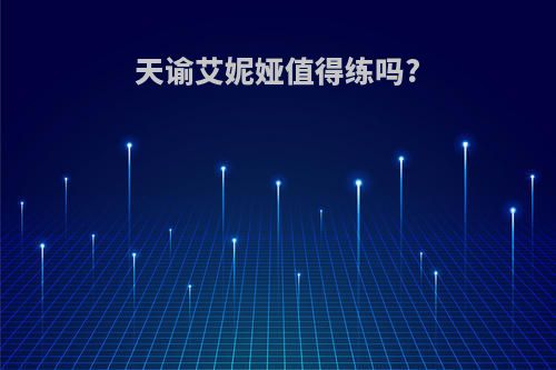 天谕艾妮娅值得练吗?