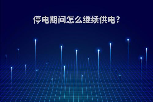停电期间怎么继续供电?