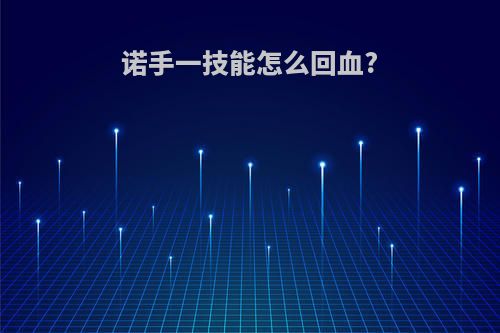 诺手一技能怎么回血?