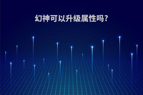 幻神可以升级属性吗?