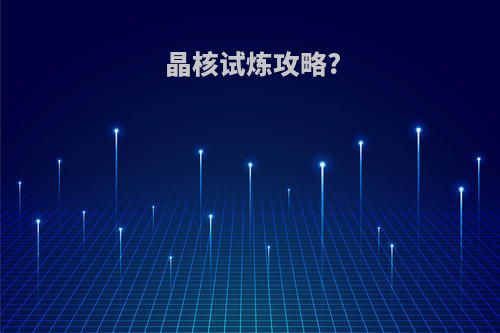 晶核试炼攻略?