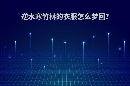 逆水寒竹林的衣服怎么梦回?