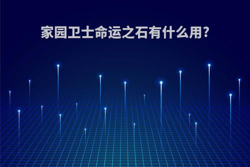 家园卫士命运之石有什么用?
