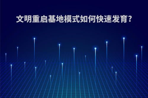 文明重启基地模式如何快速发育?