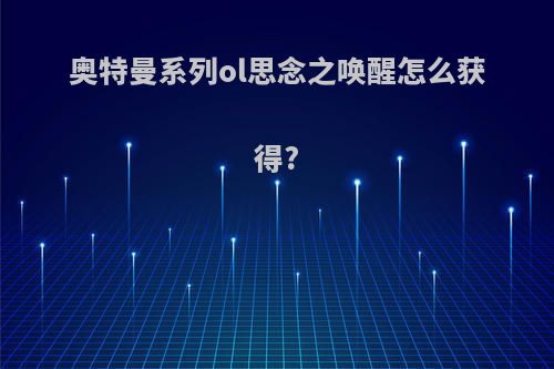 奥特曼系列ol思念之唤醒怎么获得?