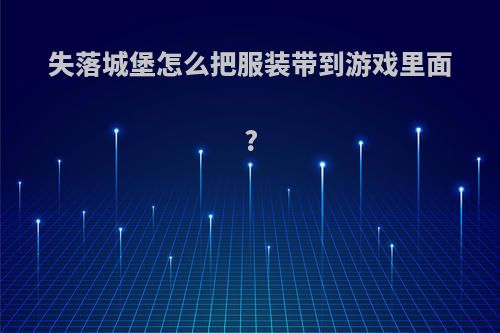 失落城堡怎么把服装带到游戏里面?