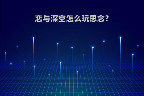 恋与深空怎么玩思念?