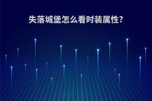 失落城堡怎么看时装属性?