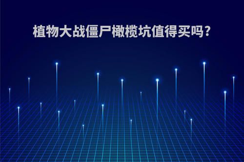 植物大战僵尸橄榄坑值得买吗?
