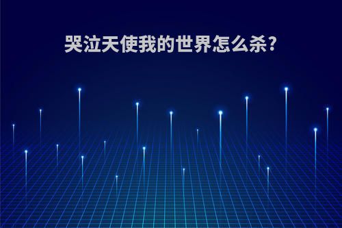 哭泣天使我的世界怎么杀?