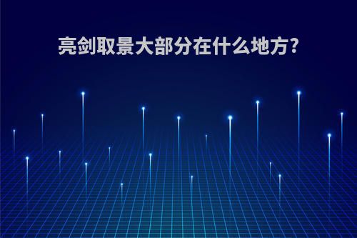亮剑取景大部分在什么地方?