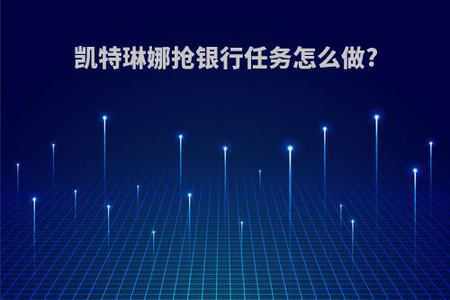 凯特琳娜抢银行任务怎么做?