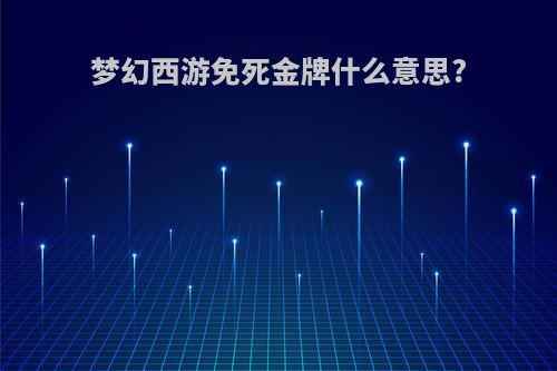 梦幻西游免死金牌什么意思?