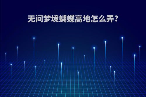 无间梦境蝴蝶高地怎么弄?