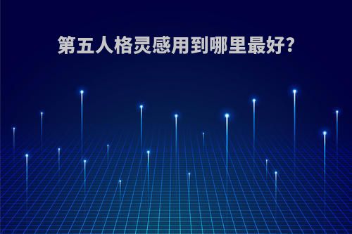 第五人格灵感用到哪里最好?