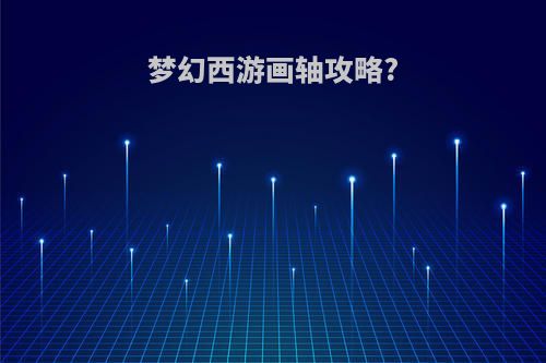 梦幻西游画轴攻略?