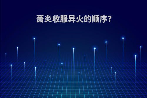 萧炎收服异火的顺序?