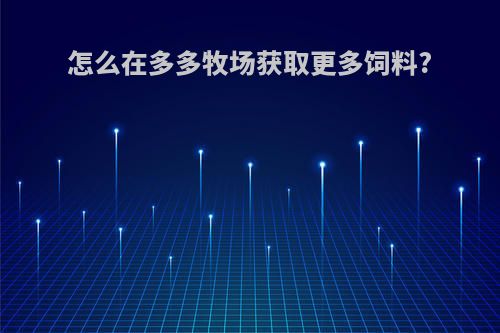 怎么在多多牧场获取更多饲料?