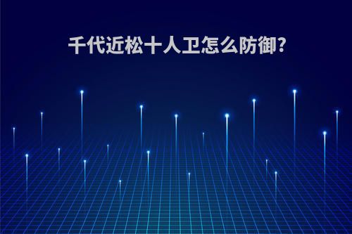 千代近松十人卫怎么防御?