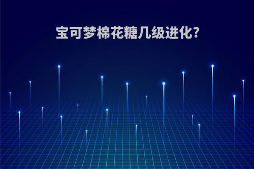 宝可梦棉花糖几级进化?