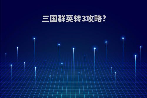 三国群英转3攻略?