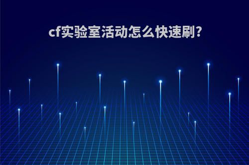 cf实验室活动怎么快速刷?