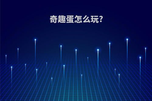 奇趣蛋怎么玩?